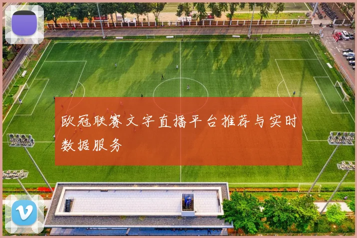 欧冠联赛文字直播平台推荐与实时数据服务